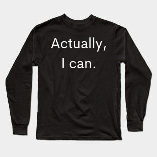 Actually, I Can. Long Sleeve T-Shirt